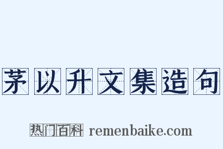 茅以升文集造句是什么意思的图片